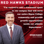 Image and quote from Ryan Kane, Ripon College's director of athletics. "I'm excited to add a communal space to our campus that will serve our entire Ripon College community and provide growth opportunities inside our athletic department."